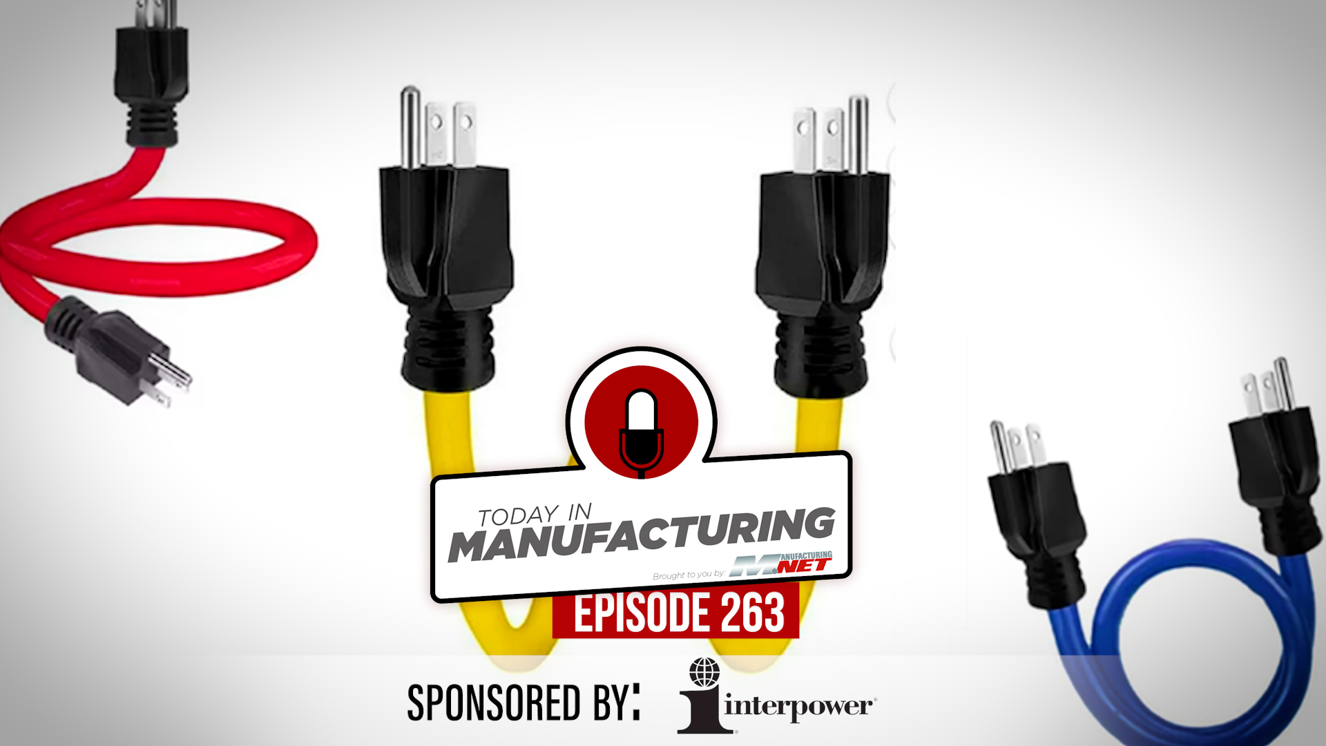 Today's Manufacturing Episode 263 logo with red and yellow electrical power cords, sponsored by Interpower