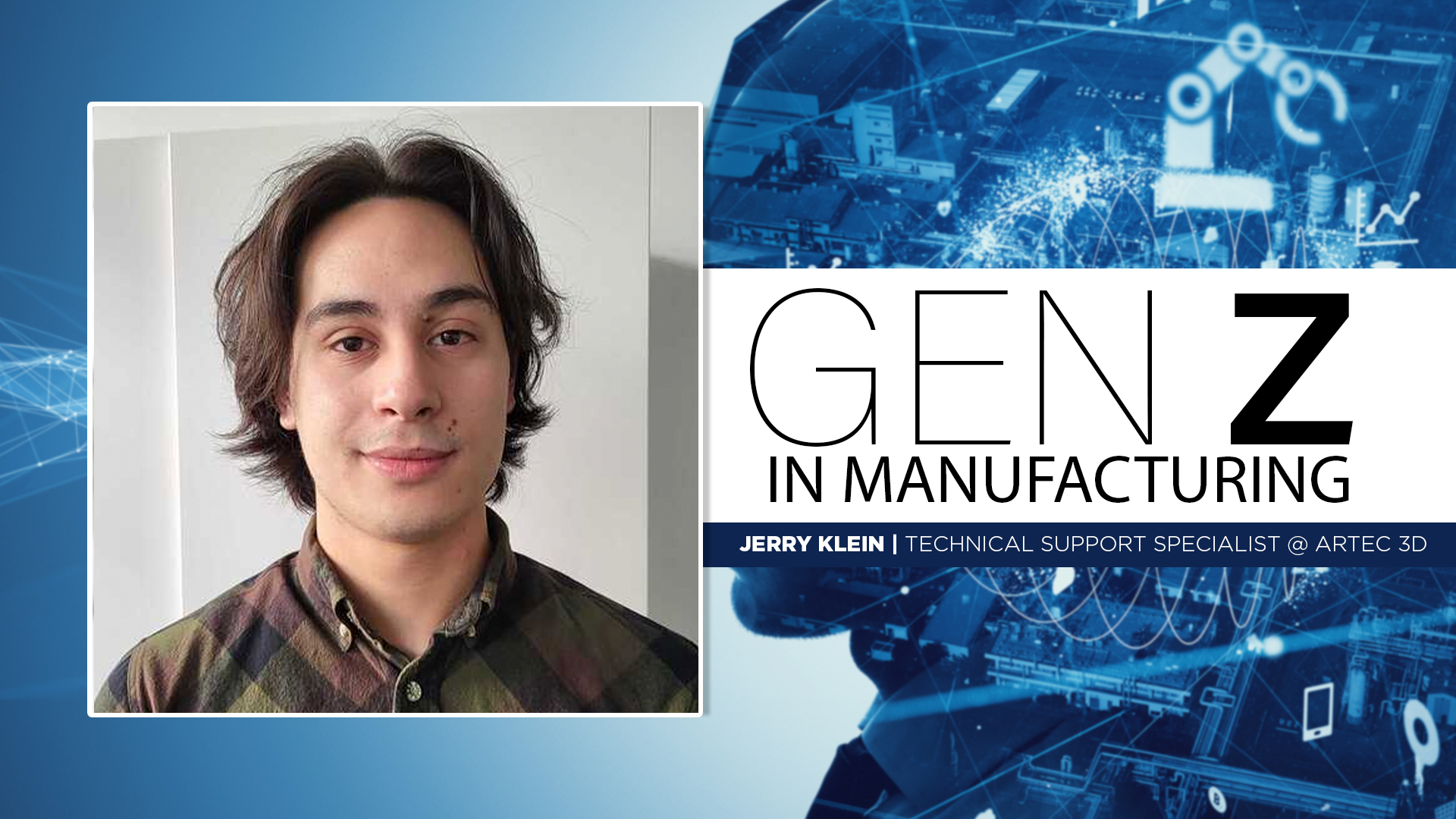 Jerry Klein, Technical Support Specialist at ARTEC 3D, featured in Gen Z in Manufacturing profile with digital technology background