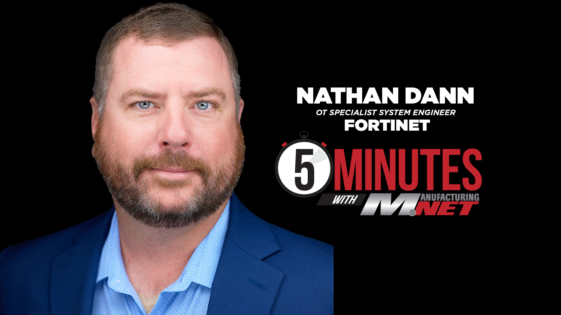 Nathan Dann, QT Specialist System Engineer at Fortinet, featured in 5 Minutes with Manufacturing MET interview series