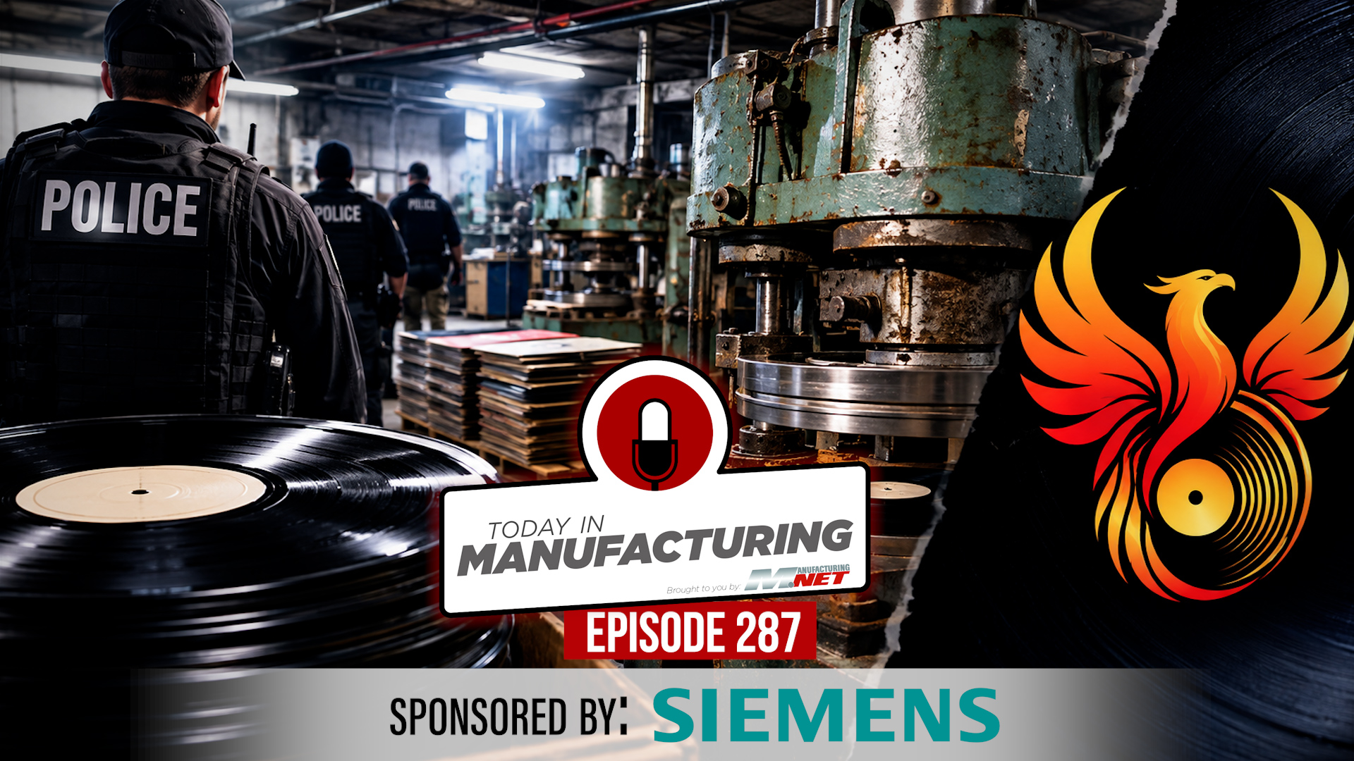 Police raid manufacturing facility with Today in Manufacturing Episode 287 badge and phoenix logo, sponsored by Siemens