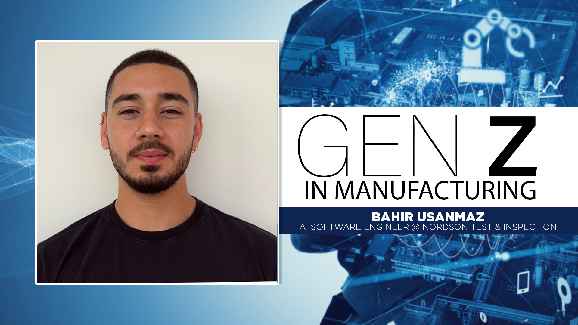 Bahir Usanmaz, AI Software Engineer at Nordson Test & Inspection, featured in Gen Z in Manufacturing initiative